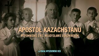 o. Rafał Myszkowski - APOSTOŁ KAZACHSTANU, WSPOMNIENIE O KS.  WŁADYSŁAWIE BUKOWIŃSKIM