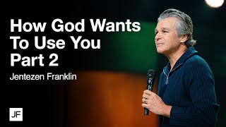 How God Wants To Use You Part 2 | Jentezen Franklin