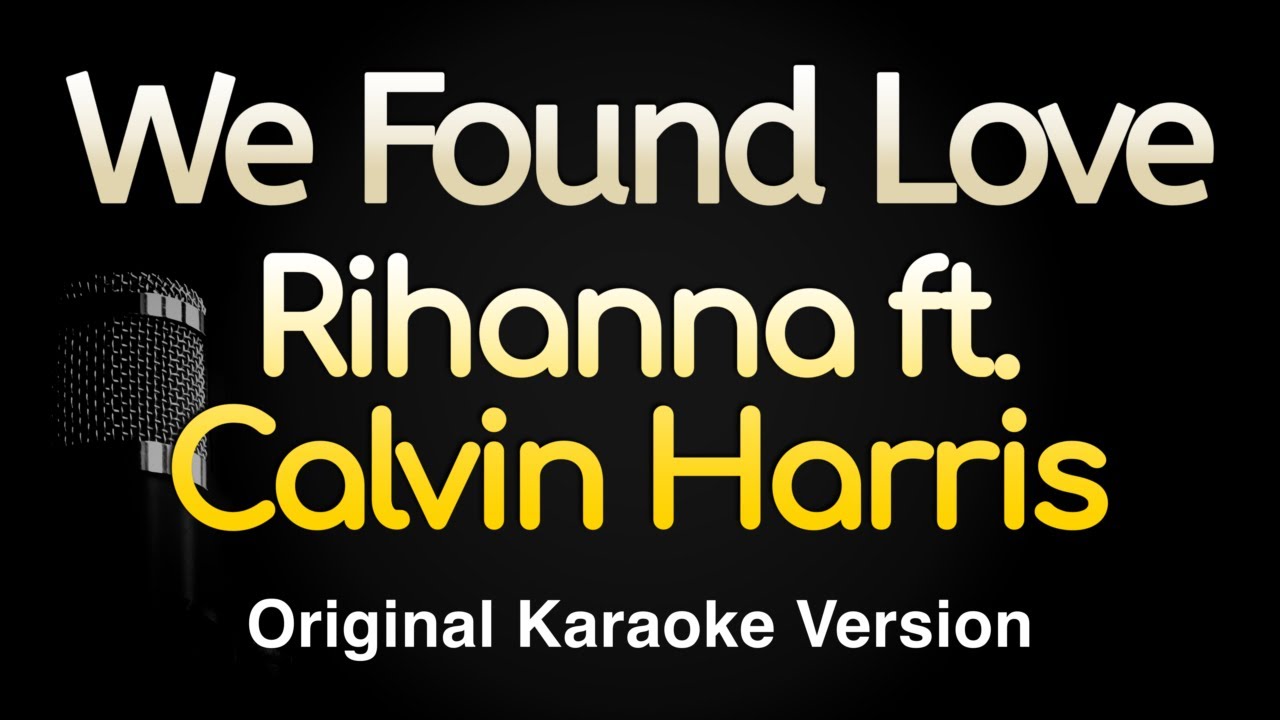 We Found Love - Rihanna ft. Calvin Harris (Karaoke Songs With Lyrics - Original Key) We Found Love - Rihanna ft. Calvin Harris (Karaoke Songs With Lyrics - Original Key)