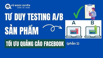 Tư duy Test A/B & Tối ưu quảng cáo Facebook mới nhất (Phần 1)