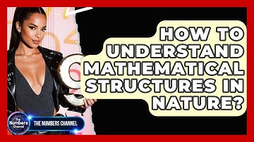 How To Understand Mathematical Structures In Nature? - The Numbers Channel