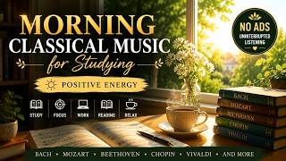 🌞 3 Hours Morning Classical Music for Studying | Positive Energy, No Ads