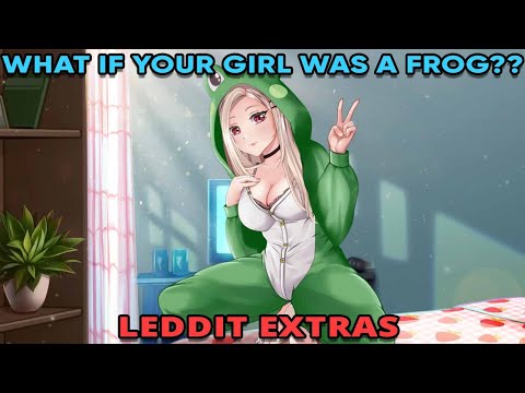 What If Your Girl Was A Frog??? | LEDDIT Extras #253