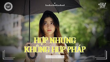 HỢP NHƯNG KHÔNG HỢP PHÁP | Lời thiên hạ bàn tán | Tạt thẳng vào mặt chúng ta | Chẳng cần giấu giếm
