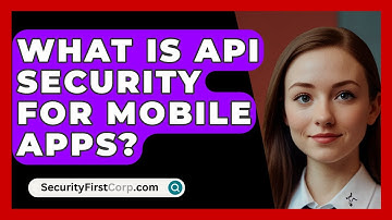 What Is API Security For Mobile Apps? - SecurityFirstCorp.com