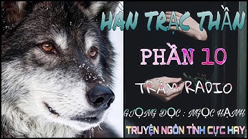 HÀN TRẠC THẦN - SÓI -  PHẦN 10 - TRUYỆN NGÔN TÌNH CỰC HAY  - TRẦM RADIO