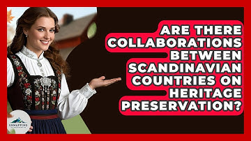 Are There Collaborations Between Scandinavian Countries on Heritage Preservation?