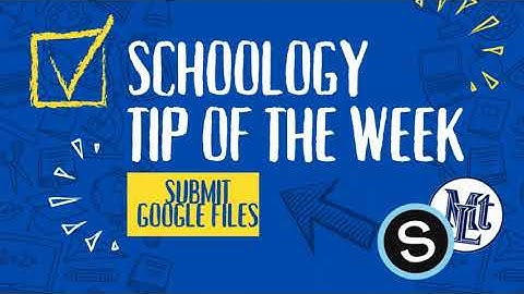 Submit Google Files: Schoology Student Tip of the Week