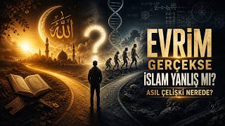 Evrim Gerçekse İslam Yanlış Mı? Asıl Çelişki Nerede?