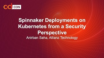 Spinnaker Deployments on Kubernetes from a Security Perspective - Anirban Saha, Allianz Technology