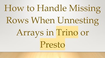 How to Handle Missing Rows When Unnesting Arrays in Trino or Presto