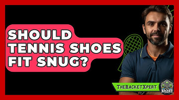 Should Tennis Shoes Fit Snug? - The Racket Xpert