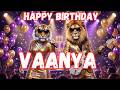 VAANYA Happy Birthday Song - Happy Birthday to Vaanya