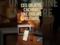 Ces objets font partie de notre quotidien.Mais tous… ont une origine militaire.