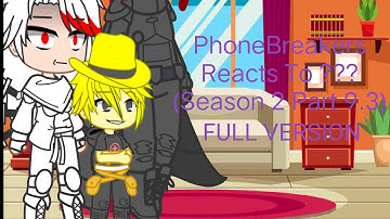PhoneBreakers Reacts To ???(Season 2 Part 9.3 FULL VERSION(Reupload and changing the premiere time)