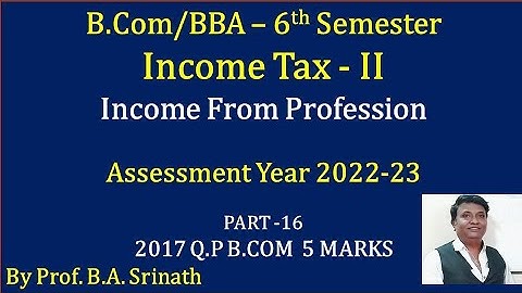 Income From Profession (A.Y 2022-23) PART 16 - B.COM 2017 Question Paper 5 Marks By Srinath Sir