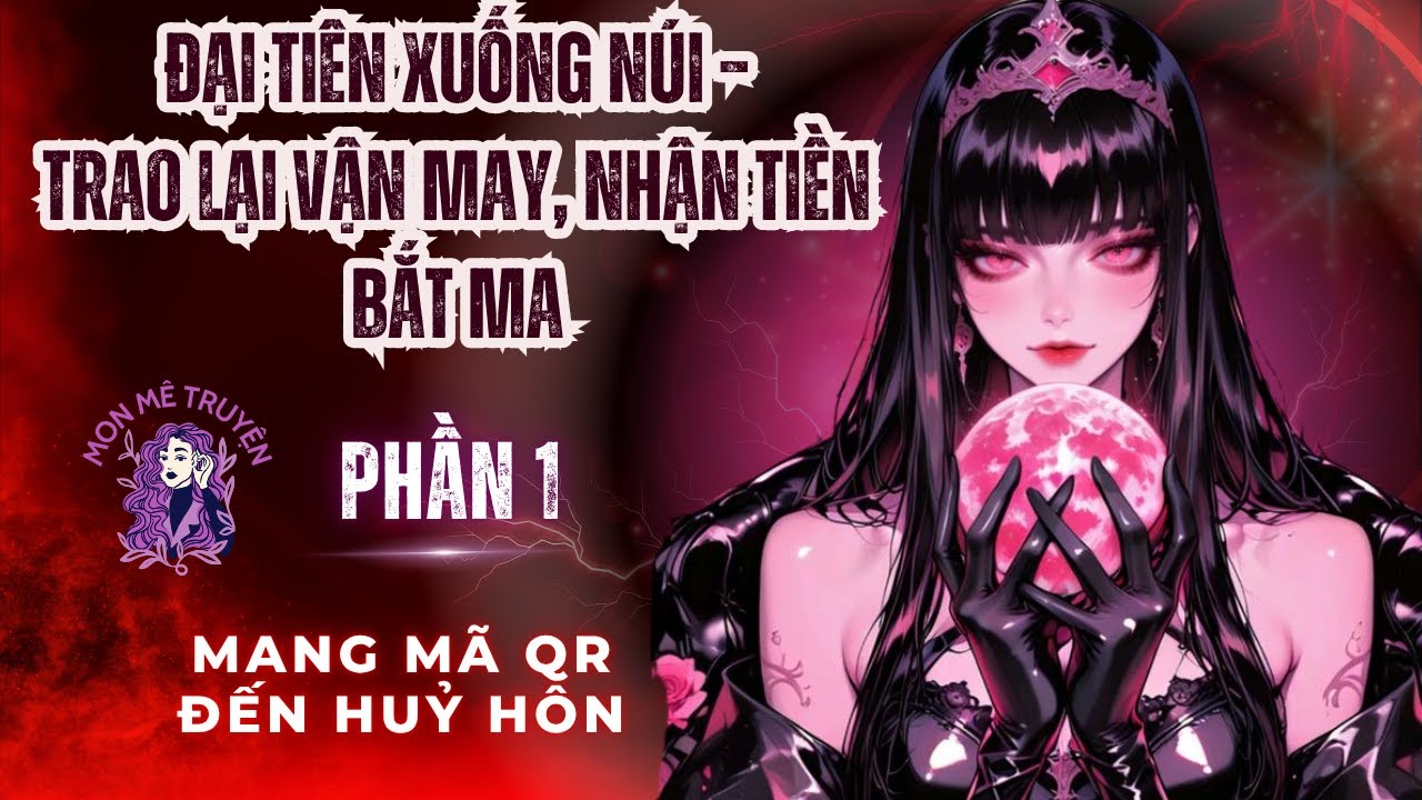 PHẦN 1: ĐẠI TIÊN XUỐNG NÚI – TRAO LẠI VẬN MAY, NHẬN TIỀN TRỪ MA: MANG MÃ QR ĐẾN HUỶ HÔN