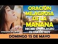 ORACIÓN DE LA MAÑANA DE HOY DOMINGO 15 DE MAYO | ORACIÓN MILAGROSA RECIBE UN MILAGRO EL DÍA DE HOY