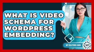 What Is Video Schema For WordPress Embedding? - WP Solutions Guru