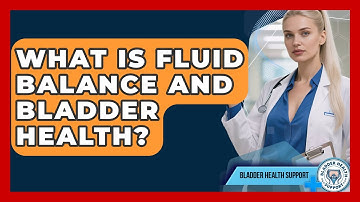 What Is Fluid Balance And Bladder Health? - Bladder Health Support