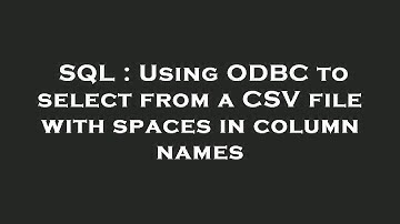 SQL : Using ODBC to select from a CSV file with spaces in column names