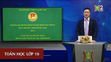 MÔN TOÁN HỌC - LỚP 10 | PHƯƠNG TRÌNH ĐƯỜNG ELIP (TIẾT 2) | 14H15 NGÀY 21.05.2020 | HANOITV