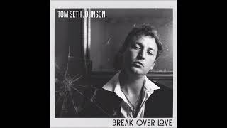 Tom Seth Johnson - Break Over Love