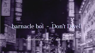 barnacle boi - Don't Dwell. {slowed + reverb}