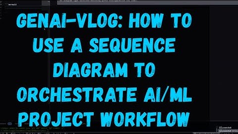GenAI Vlog - How to use a sequence diagram to orchestrate AI/ML project workflow?