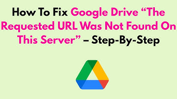 How To Fix Google Drive “The Requested URL Was Not Found On This Server” – Step-By-Step