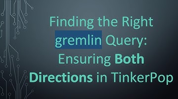 Finding the Right gremlin Query: Ensuring Both Directions in TinkerPop