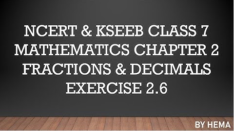 NCERT & KSEEB CLASS 7 MATHEMATICS CHAPTER 2 FRACTIONS & DECIMALS EXERCISE 2.6 (FULL)