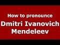 How to pronounce Dmitri Ivanovich Mendeleev (Russian/Russia) - PronounceNames.com