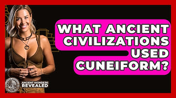 What Ancient Civilizations Used Cuneiform? - Ancient Wonders Revealed