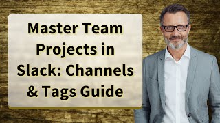 Master Team Projects in Slack: Channels & Tags Guide