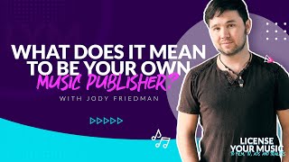 What Does It Mean to Be Your Own Music Publisher  LicenseYourMusic.com