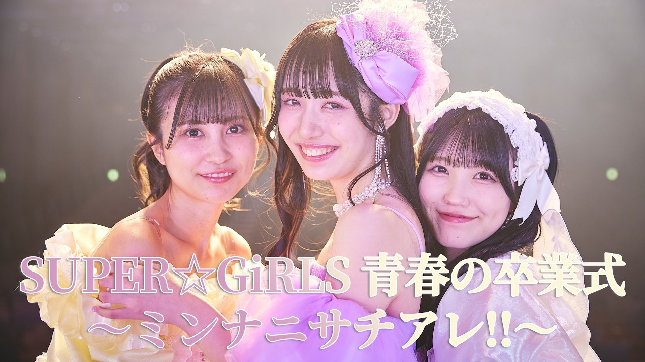 フルLIVE映像】2023.2.10「SUPER☆GiRLS 青春の卒業式 ～ミンナニサチ