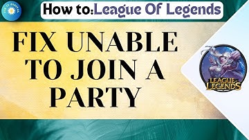 How To Fix Unable To Join A Party In League Of Legends — 2025 Working Guide