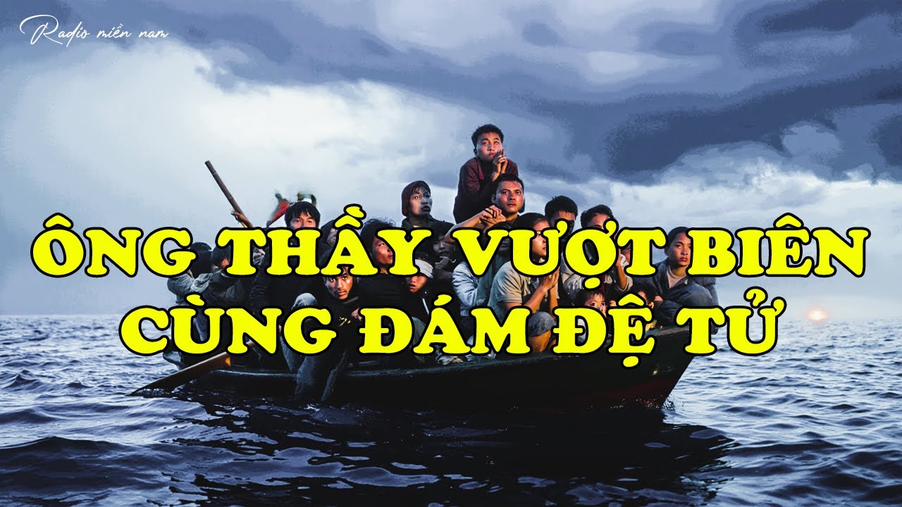 ÔNG THẦY VƯỢT BIÊN CÙNG ĐÁM ĐỆ TỬ | Hồi Ký Miền Nam