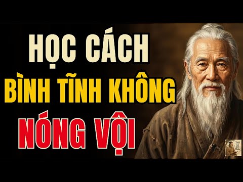 Cổ Nhân Dạy – Vì Sao Người Khôn Luôn Bình Tĩnh, Không Bao Giờ Nóng Vội? | Triết Lý Cổ Nhân