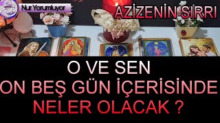 O VE SEN ❗❗ ON BEŞ GÜN İÇERİSİNDE NELER OLACAK ? AZİZENİN SIRRI #tarotfalı