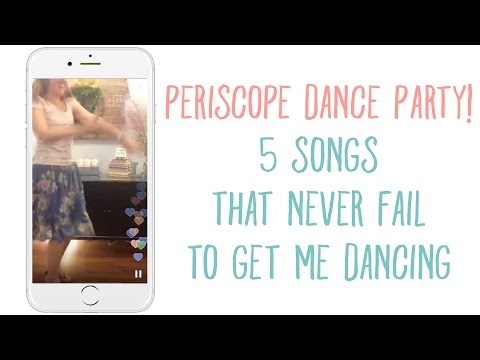 Periscope Dance Party! 5 Songs That Never Fail to Get Me Dancing: Broadcast #5