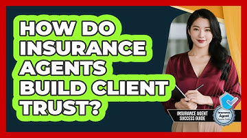 How Do Insurance Agents Build Client Trust?