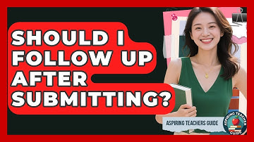 Should I Follow Up After Submitting? - Aspiring Teacher Guide