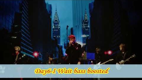 Day6-I Wait bass boosted
