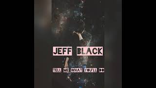 Jeff Black-Tell Me What You'll Do