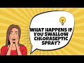 What happens if you swallow chloraseptic spray you wont believe