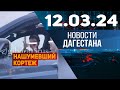 Новости Дагестана за 12.03.2024 год