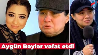 Aygün Bəylər vəfat etdi - SON DƏQİQƏ Resimi