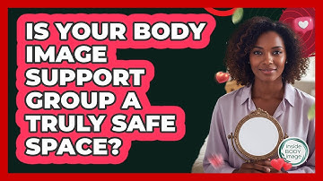 Is Your Body Image Support Group A Truly Safe Space? - Inside Body Image